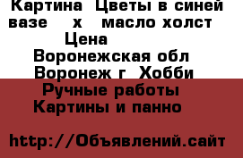 Картина “Цветы в синей вазе“ 18х24 масло холст › Цена ­ 1 000 - Воронежская обл., Воронеж г. Хобби. Ручные работы » Картины и панно   